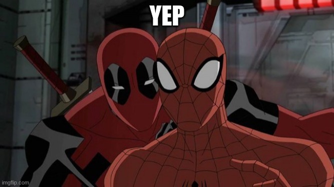 Ultimate Spiderman and Deadpool | YEP | image tagged in ultimate spiderman and deadpool | made w/ Imgflip meme maker