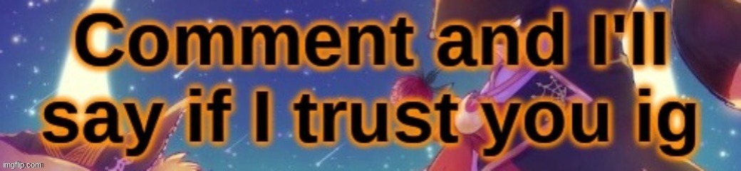 honestly i trust everyone | made w/ Imgflip meme maker