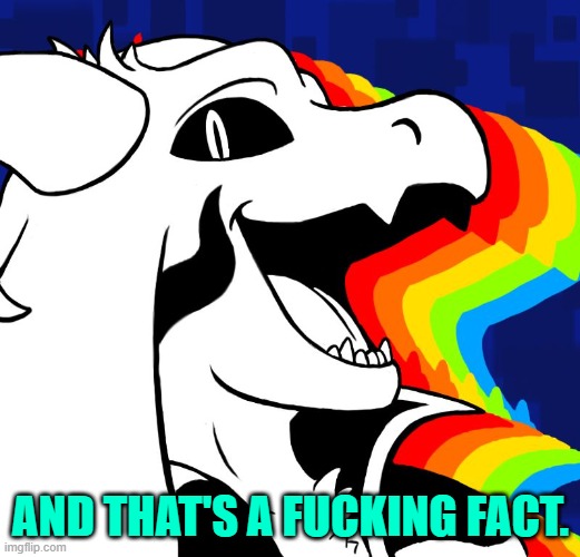 AsrielDreemurr | AND THAT'S A FUCKING FACT. | image tagged in asrieldreemurr | made w/ Imgflip meme maker