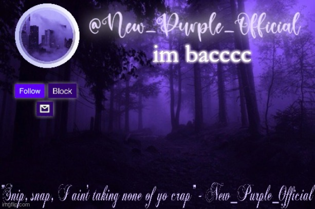 Purple's Announcement | im bacccc | image tagged in purple's announcement | made w/ Imgflip meme maker