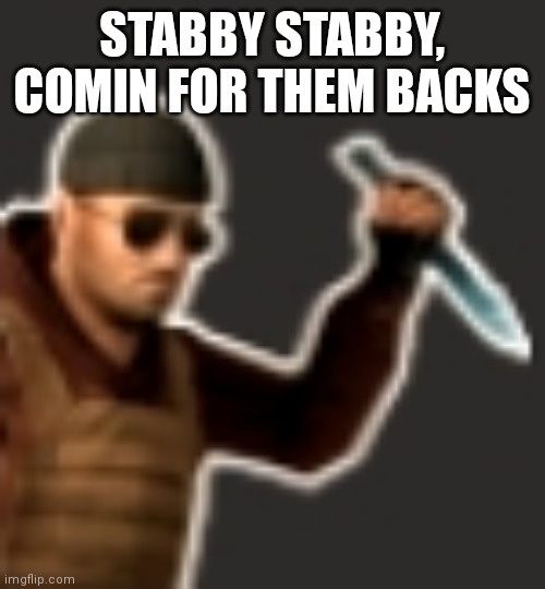 backstab | STABBY STABBY, COMIN FOR THEM BACKS | image tagged in backstab | made w/ Imgflip meme maker