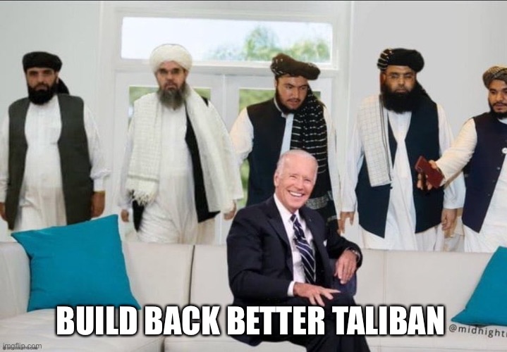 Biden f'd by Taliban | BUILD BACK BETTER TALIBAN | image tagged in biden f'd by taliban | made w/ Imgflip meme maker