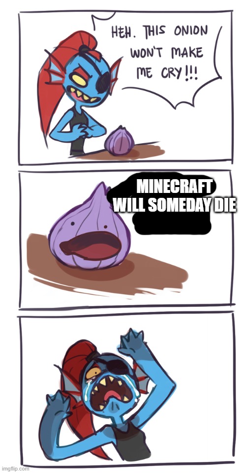 undyne vs onion | MINECRAFT WILL SOMEDAY DIE | image tagged in undyne vs onion,funny memes,minecraft,rip,oh wow are you actually reading these tags,pls stop reading | made w/ Imgflip meme maker