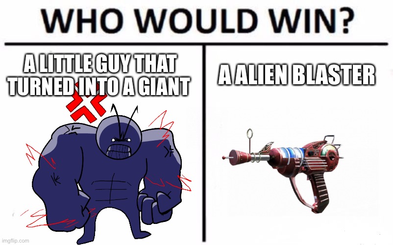 I bet myself on the ray gun | A LITTLE GUY THAT TURNED INTO A GIANT; A ALIEN BLASTER | image tagged in memes,who would win,call of duty,fnf | made w/ Imgflip meme maker