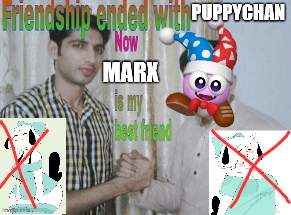 still cute character and love her body but no longer simp | PUPPYCHAN; MARX | image tagged in friendship ended with x now y is my best friend | made w/ Imgflip meme maker