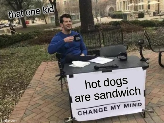 Change My Mind | that one kid; hot dogs are sandwich | image tagged in memes,change my mind | made w/ Imgflip meme maker