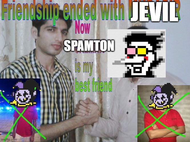 I'm a [[BIG SHOT]] now. | JEVIL; SPAMTON | image tagged in friendship ended | made w/ Imgflip meme maker