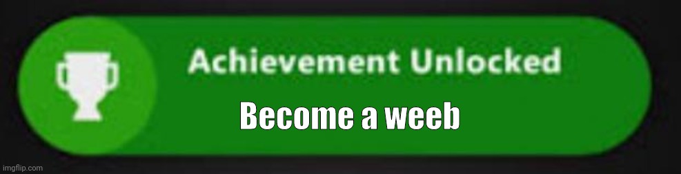Xbox One achievement  | Become a weeb | image tagged in xbox one achievement | made w/ Imgflip meme maker