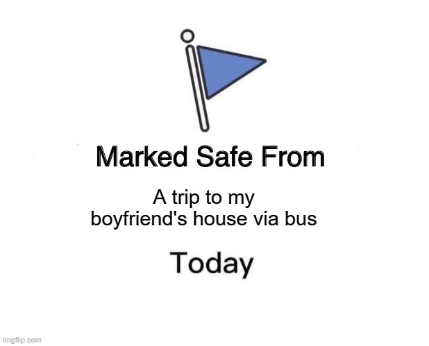 When bus is your only mode of transportation | A trip to my boyfriend's house via bus | image tagged in memes,marked safe from,boyfriend,distracted boyfriend,public transport | made w/ Imgflip meme maker