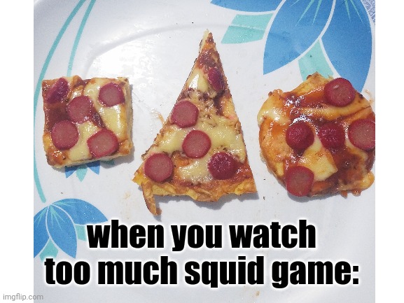 pizza squid game | when you watch too much squid game: | image tagged in memes,squid game,pizza | made w/ Imgflip meme maker