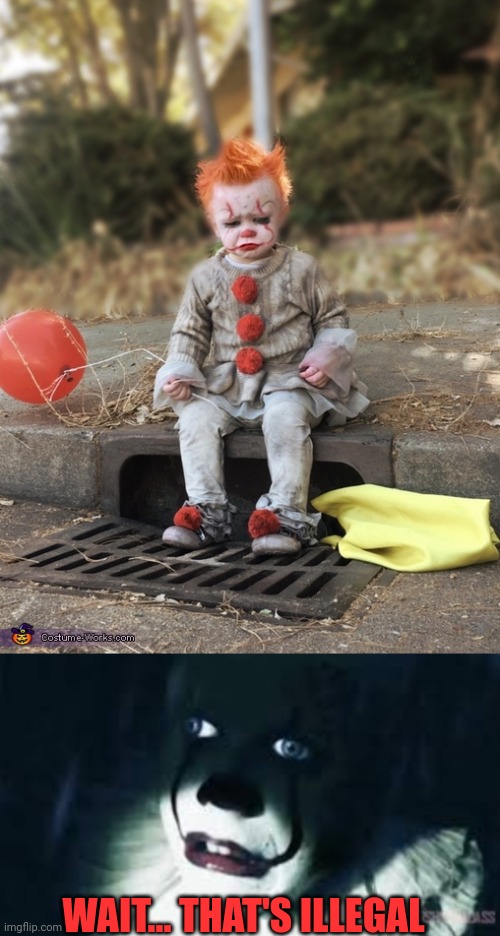 A CHILD PENNYWISE? | WAIT... THAT'S ILLEGAL | image tagged in shocked pennywise,it,pennywise,cosplay | made w/ Imgflip meme maker
