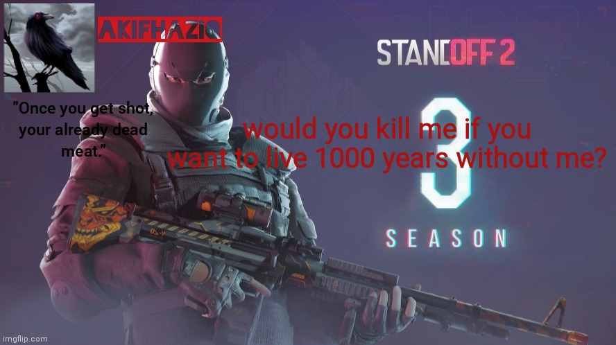 Akifhaziq standoff 2 season 3 temp | would you kill me if you want to live 1000 years without me? | image tagged in akifhaziq standoff 2 season 3 temp | made w/ Imgflip meme maker