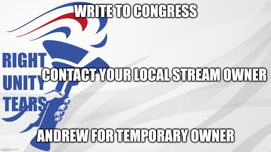 Long submission to featured times? Need help with the approval queue?  Contact Congress and your local stream owner today! | WRITE TO CONGRESS; CONTACT YOUR LOCAL STREAM OWNER; ANDREW FOR TEMPORARY OWNER | image tagged in rup tears,imgflip_presidents,lgbtq stream account profile,stream rules,terms of use,justice for imgflip_presidents | made w/ Imgflip meme maker