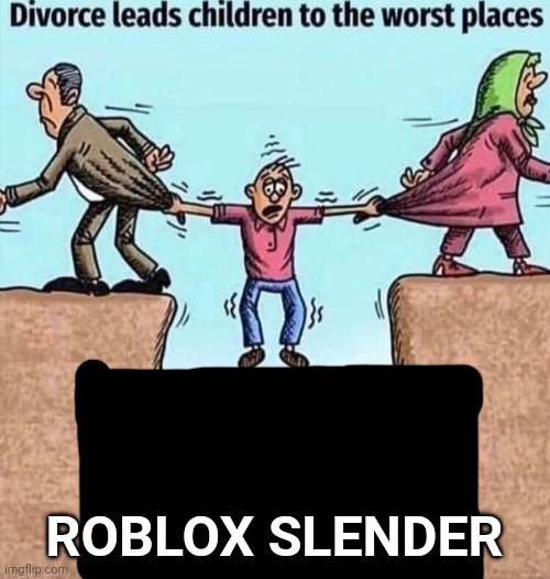 Divorce leads children to the worst places | ROBLOX SLENDER | image tagged in divorce leads children to the worst places | made w/ Imgflip meme maker