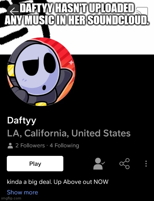 DAFTYY HASN'T UPLOADED ANY MUSIC IN HER SOUNDCLOUD. | made w/ Imgflip meme maker