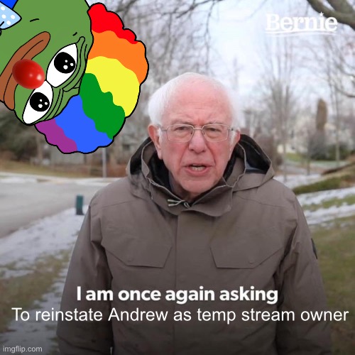 So rup was a bad idea, let’s make a good decision and make af temp owner! | To reinstate Andrew as temp stream owner | image tagged in memes,bernie i am once again asking for your support,so no and ill poop in your cereal | made w/ Imgflip meme maker