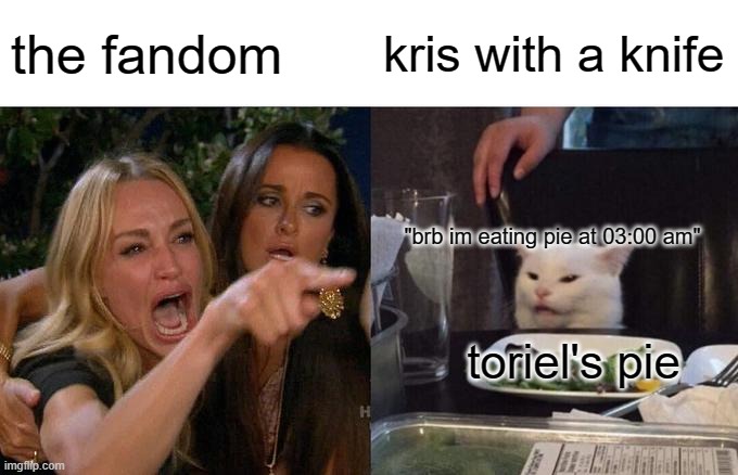 Kris VS the fandom | the fandom; kris with a knife; "brb im eating pie at 03:00 am"; toriel's pie | image tagged in memes,woman yelling at cat,deltarune,fandom,kris,pie charts | made w/ Imgflip meme maker