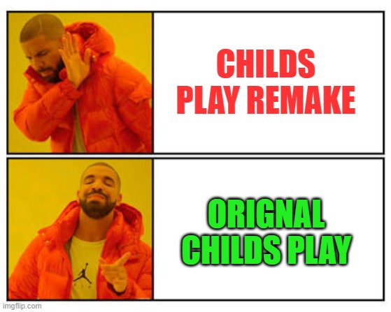 No - Yes | CHILDS PLAY REMAKE; ORIGNAL CHILDS PLAY | image tagged in no - yes | made w/ Imgflip meme maker