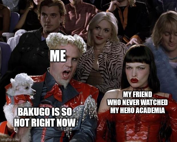 Am simp for Bakubro |  ME; MY FRIEND WHO NEVER WATCHED MY HERO ACADEMIA; BAKUGO IS SO HOT RIGHT NOW | image tagged in memes,mugatu so hot right now,bakugou,mha,anime | made w/ Imgflip meme maker