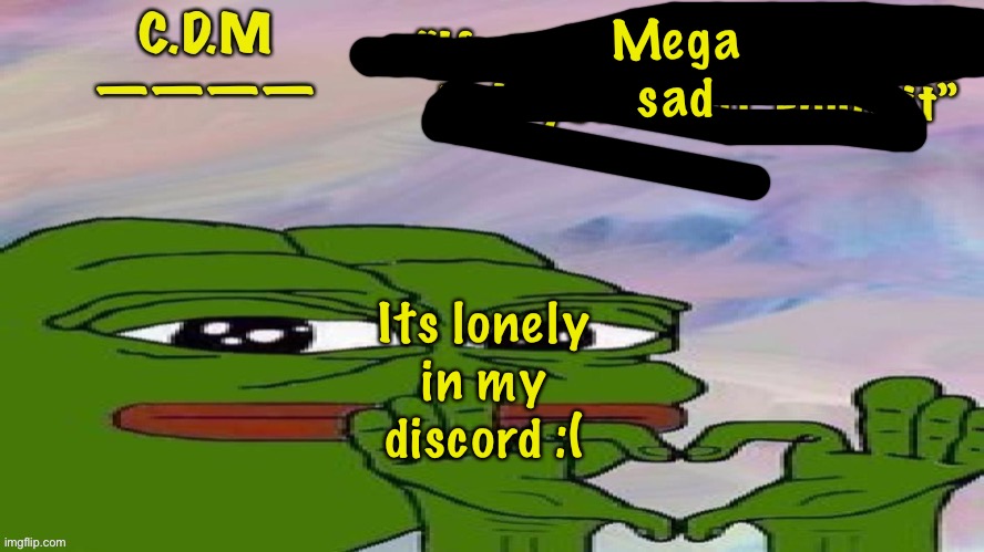 Dm me if u want link |  Mega sad; Its lonely in my discord :( | image tagged in c d m template | made w/ Imgflip meme maker