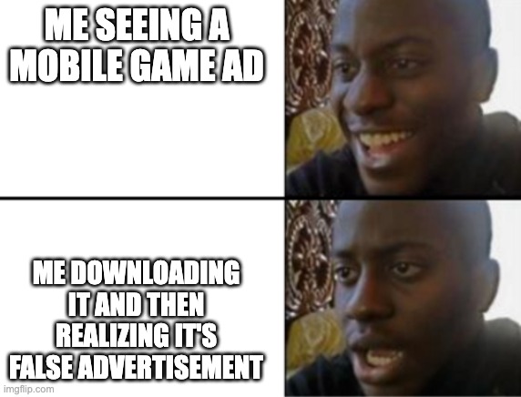 mobile game ads these days... | ME SEEING A MOBILE GAME AD; ME DOWNLOADING IT AND THEN REALIZING IT'S FALSE ADVERTISEMENT | image tagged in oh yeah oh no,funny memes,games | made w/ Imgflip meme maker