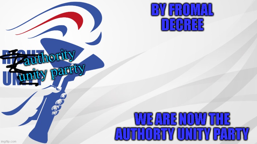 made by ig | BY FROMAL DECREE; authority unity parrty; WE ARE NOW THE AUTHORTY UNITY PARTY | image tagged in rup announcement,richard | made w/ Imgflip meme maker