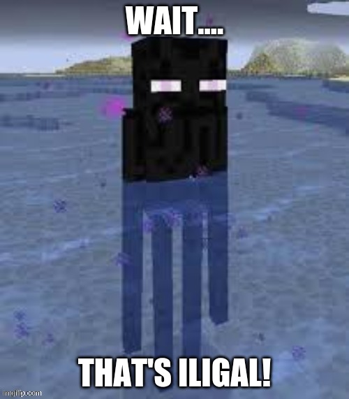 *exhales* | WAIT.... THAT'S ILIGAL! | image tagged in cursed enderman | made w/ Imgflip meme maker