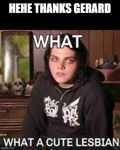 fdhfg | HEHE THANKS GERARD | image tagged in ghf | made w/ Imgflip meme maker