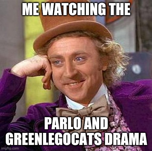 Creepy Condescending Wonka | ME WATCHING THE; PARLO AND GREENLEGOCATS DRAMA | image tagged in memes,creepy condescending wonka | made w/ Imgflip meme maker