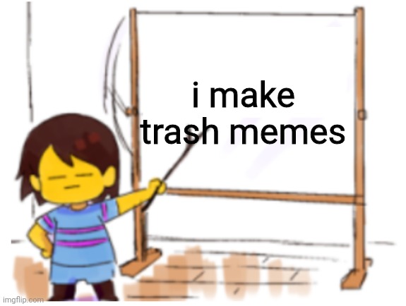 Frisk Sign | i make trash memes | image tagged in frisk sign | made w/ Imgflip meme maker