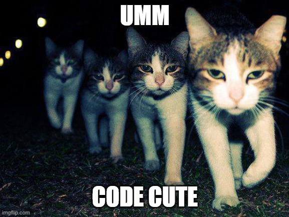 Cat Invasion | UMM; CODE CUTE | image tagged in memes,wrong neighboorhood cats | made w/ Imgflip meme maker