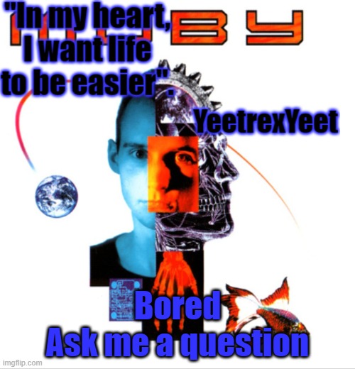Moby 2.0 | Bored
Ask me a question | image tagged in moby 2 0 | made w/ Imgflip meme maker