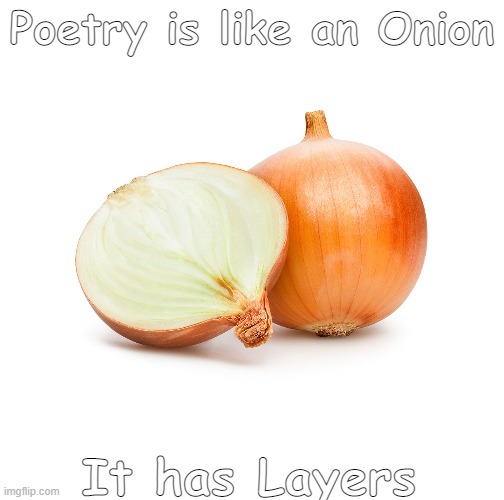 Poetry Onion | Poetry is like an Onion; It has Layers | image tagged in onion | made w/ Imgflip meme maker