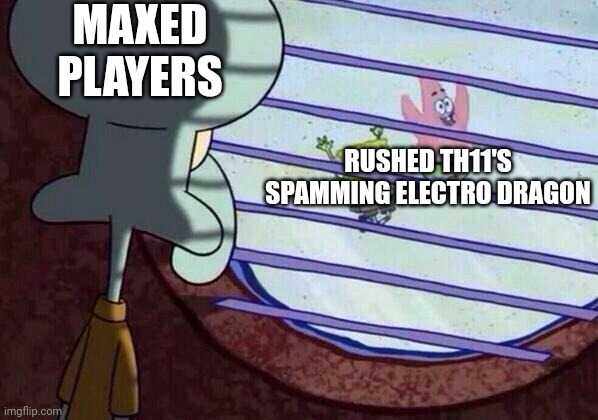 Squidward window | MAXED PLAYERS; RUSHED TH11'S SPAMMING ELECTRO DRAGON | image tagged in squidward window,funny,memes,clash of clans | made w/ Imgflip meme maker