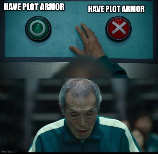 Squid Game Two Buttons | HAVE PLOT ARMOR; HAVE PLOT ARMOR | image tagged in squid game two buttons | made w/ Imgflip meme maker