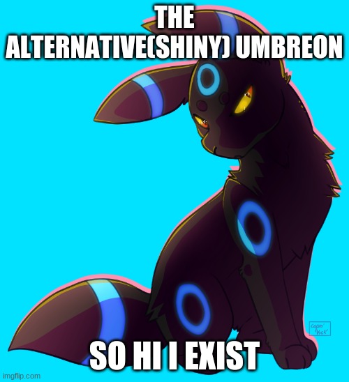 Umbreon | THE ALTERNATIVE(SHINY) UMBREON; SO HI I EXIST | image tagged in umbreon | made w/ Imgflip meme maker