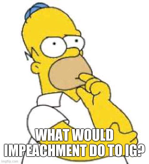 If he is just removed from vp, then this was a semi-waste of time | WHAT WOULD IMPEACHMENT DO TO IG? | image tagged in homer simpson hmmmm | made w/ Imgflip meme maker
