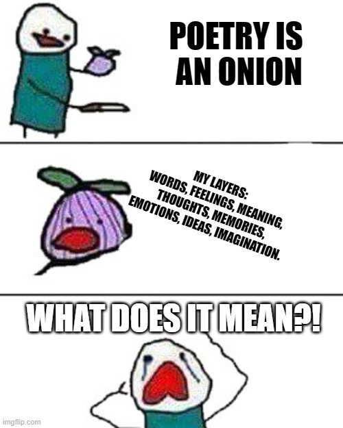 Poetry Onion | POETRY IS 
AN ONION; MY LAYERS: 
WORDS, FEELINGS, MEANING, THOUGHTS, MEMORIES, EMOTIONS, IDEAS, IMAGINATION. WHAT DOES IT MEAN?! | image tagged in this onion won't make me cry | made w/ Imgflip meme maker