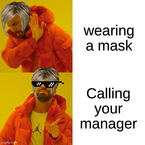Drake Hotline Bling | wearing a mask; Calling your manager | image tagged in memes,drake hotline bling | made w/ Imgflip meme maker