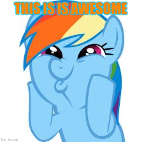 Rainbow Dash so awesome | THIS IS IS AWESOME | image tagged in rainbow dash so awesome | made w/ Imgflip meme maker