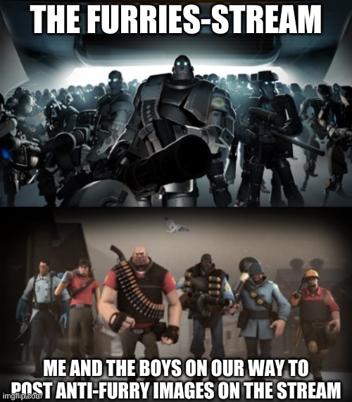Mann vs Machine | THE FURRIES-STREAM; ME AND THE BOYS ON OUR WAY TO POST ANTI-FURRY IMAGES ON THE STREAM | image tagged in mann vs machine | made w/ Imgflip meme maker