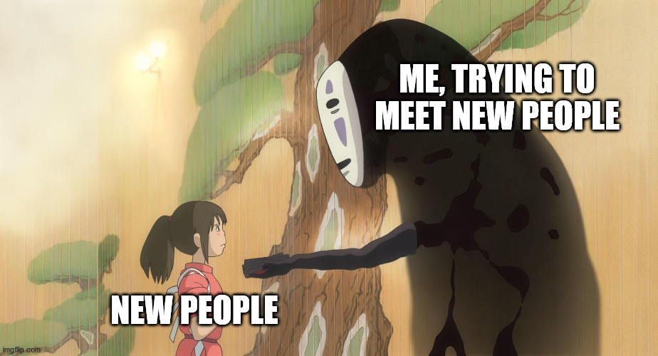 Social Anxiety |  ME, TRYING TO MEET NEW PEOPLE; NEW PEOPLE | image tagged in no-face | made w/ Imgflip meme maker