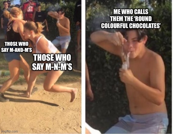 I think something’s wrong with me | ME WHO CALLS THEM THE ‘ROUND COLOURFUL CHOCOLATES’; THOSE WHO SAY M-AND-M’S; THOSE WHO SAY M-N-M’S | image tagged in dabbing dude | made w/ Imgflip meme maker