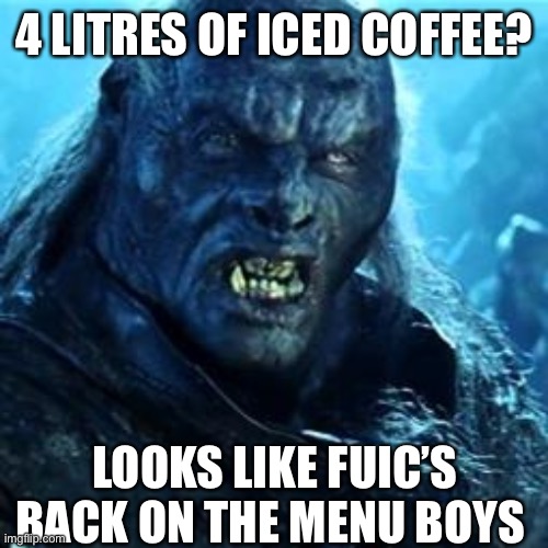 FUIC’s back on the menu boys | 4 LITRES OF ICED COFFEE? LOOKS LIKE FUIC’S BACK ON THE MENU BOYS | image tagged in meat menu,lord of the rings meat's back on the menu,fuic,iced coffee | made w/ Imgflip meme maker