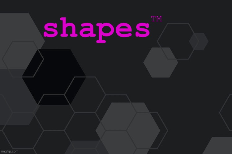 shapes | TM; shapes | image tagged in bill wurtz,be like bill | made w/ Imgflip meme maker
