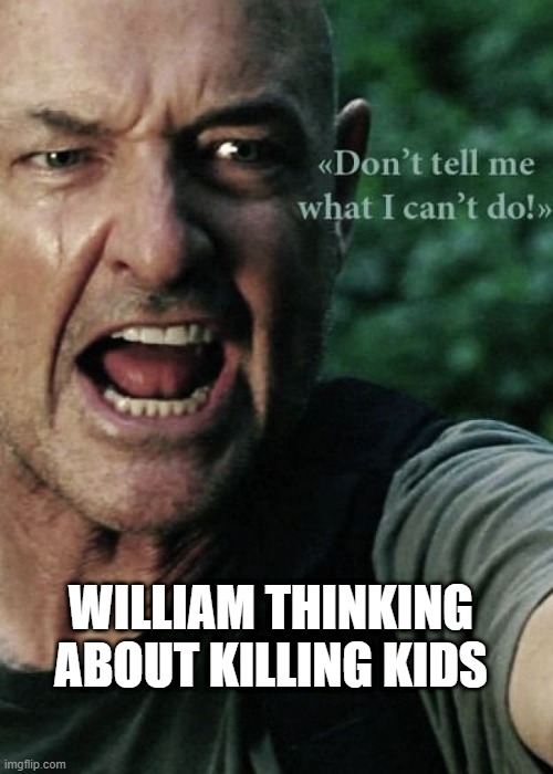 Don't tell me what to do | WILLIAM THINKING ABOUT KILLING KIDS | image tagged in don't tell me what to do | made w/ Imgflip meme maker