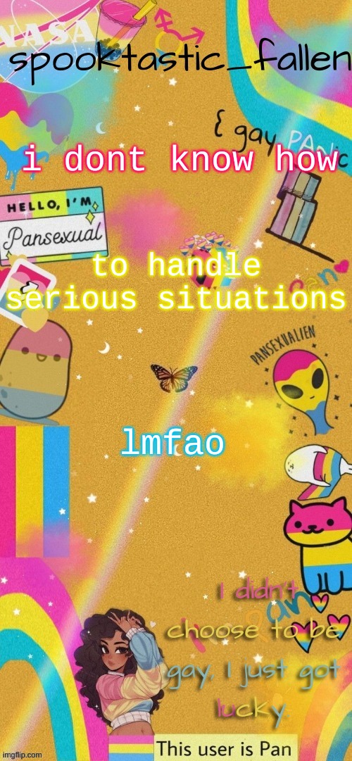 thx gummyworm! | i dont know how; to handle serious situations; lmfao | image tagged in thx gummyworm | made w/ Imgflip meme maker