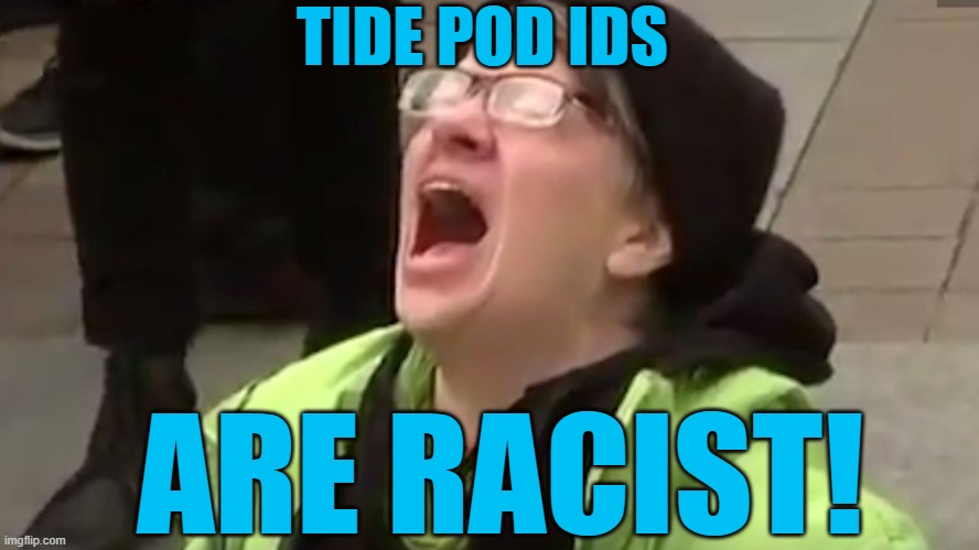 Screaming Liberal  | TIDE POD IDS ARE RACIST! | image tagged in screaming liberal | made w/ Imgflip meme maker
