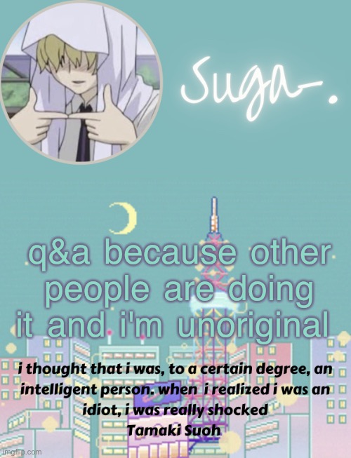 yuh | q&a because other people are doing it and i'm unoriginal | image tagged in sugas tamaki template | made w/ Imgflip meme maker