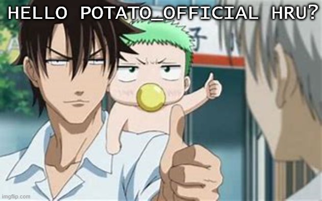 just an anime thumb up | HELLO POTATO_OFFICIAL HRU? | image tagged in just an anime thumb up | made w/ Imgflip meme maker